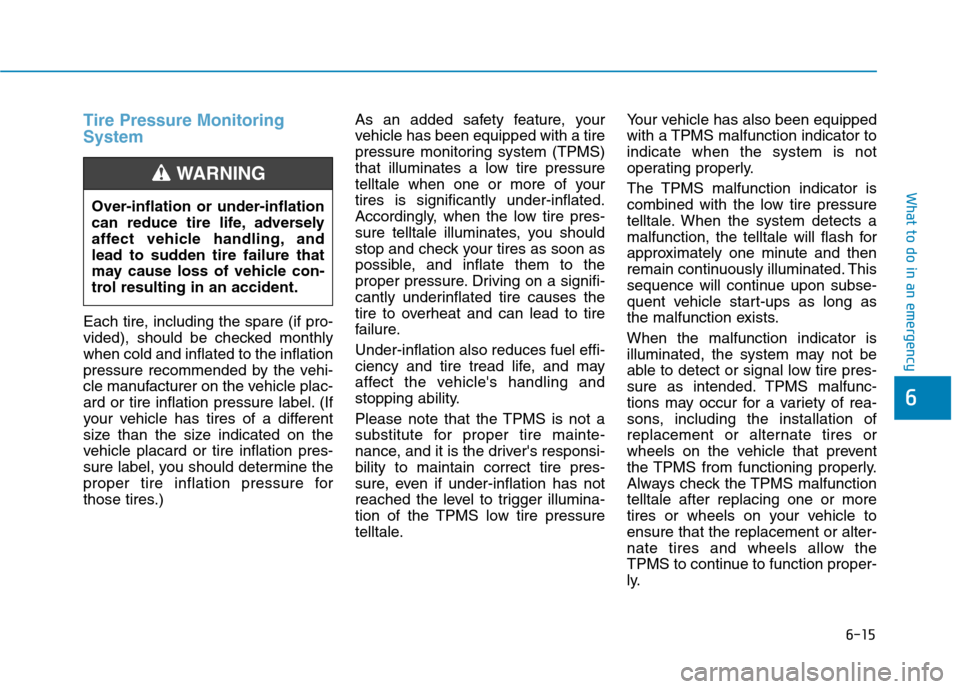 Hyundai Ioniq Hybrid 2020  Owners Manual 6-15
What to do in an emergency
6
Tire Pressure Monitoring
System
Each tire, including the spare (if pro-
vided), should be checked monthly
when cold and inflated to the inflation
pressure recommended