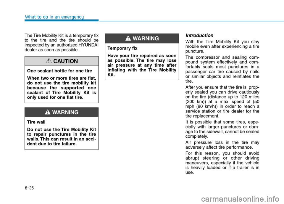 Hyundai Ioniq Hybrid 2020 User Guide 6-26
What to do in an emergency
The Tire Mobility Kit is a temporary fix
to the tire and the tire should be
inspected by an authorized HYUNDAI
dealer as soon as possible.
Introduction
With the Tire Mo