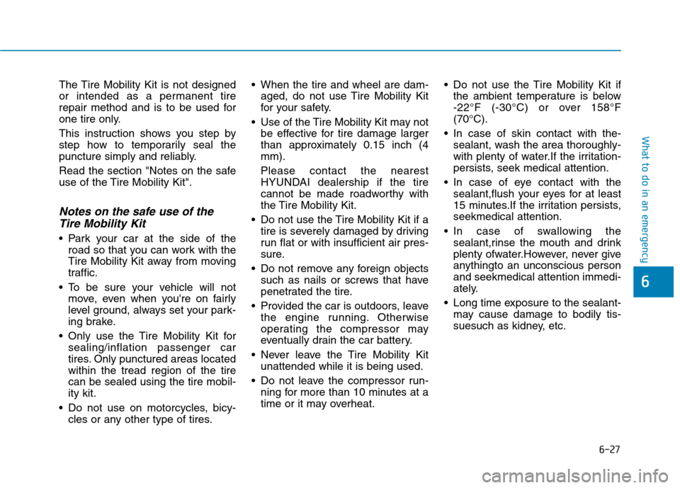 Hyundai Ioniq Hybrid 2020  Owners Manual 6-27
What to do in an emergency
6
The Tire Mobility Kit is not designed
or intended as a permanent tire
repair method and is to be used for
one tire only.
This instruction shows you step by
step how t