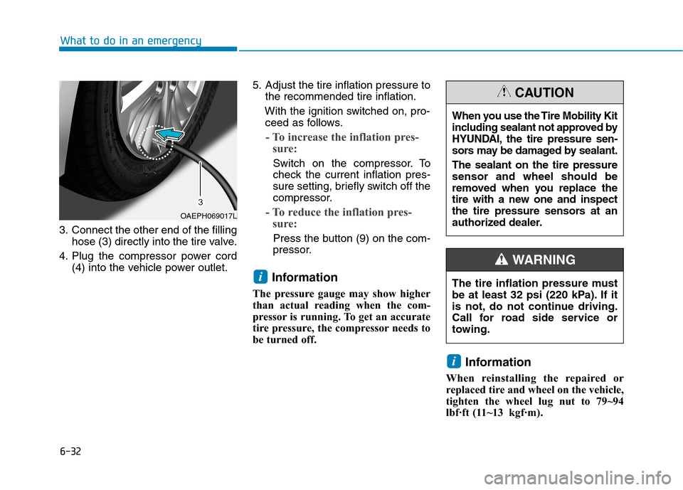 Hyundai Ioniq Hybrid 2020  Owners Manual 6-32
What to do in an emergency
3. Connect the other end of the filling
hose (3) directly into the tire valve.
4. Plug the compressor power cord
(4) into the vehicle power outlet.5. Adjust the tire in