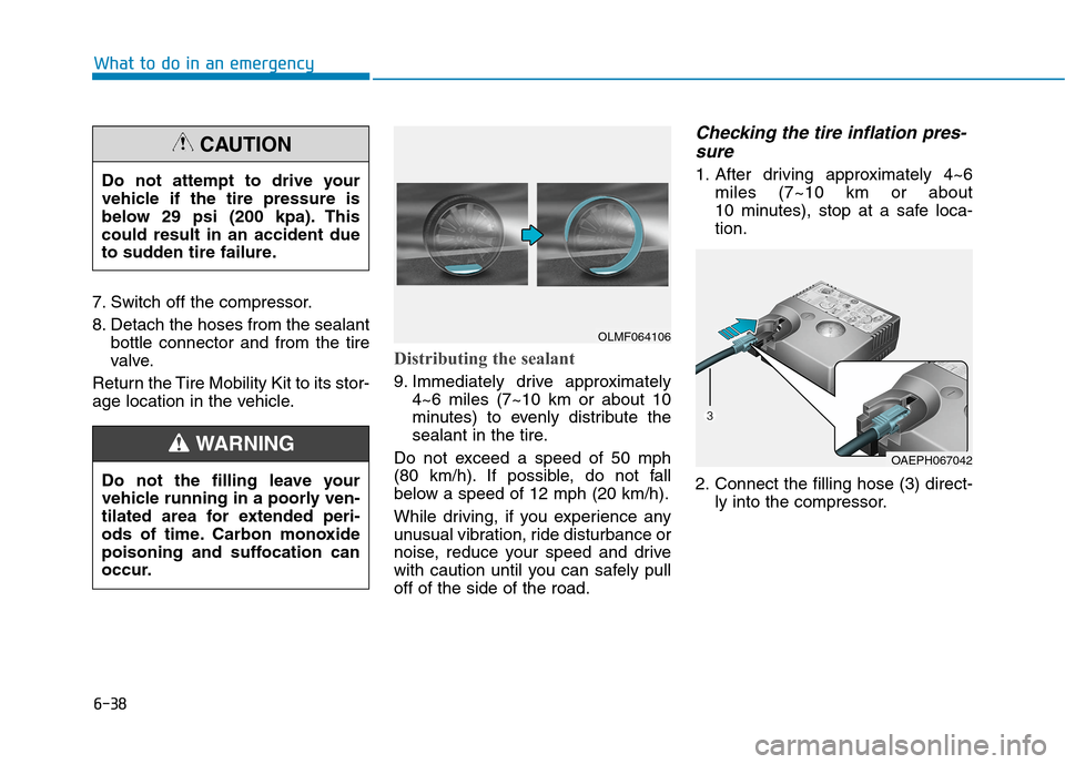 Hyundai Ioniq Hybrid 2020  Owners Manual 6-38
What to do in an emergency
7. Switch off the compressor.
8. Detach the hoses from the sealant
bottle connector and from the tire
valve.
Return the Tire Mobility Kit to its stor-
age location in t