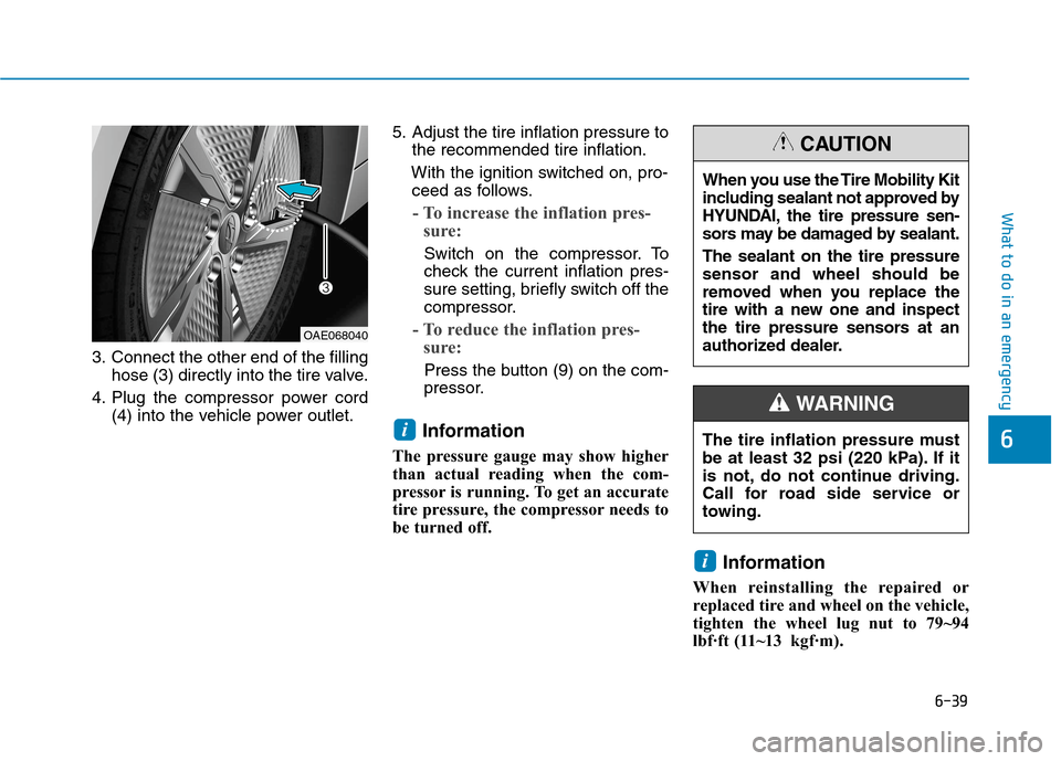 Hyundai Ioniq Hybrid 2020  Owners Manual 6-39
What to do in an emergency
6
3. Connect the other end of the filling
hose (3) directly into the tire valve.
4. Plug the compressor power cord
(4) into the vehicle power outlet.5. Adjust the tire 