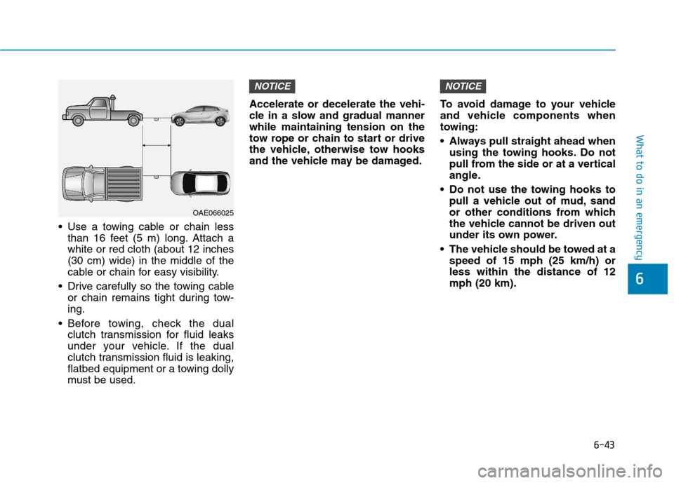 Hyundai Ioniq Hybrid 2020  Owners Manual 6-43
What to do in an emergency
6
 Use a towing cable or chain less
than 16 feet (5 m) long. Attach a
white or red cloth (about 12 inches
(30 cm) wide) in the middle of the
cable or chain for easy vis