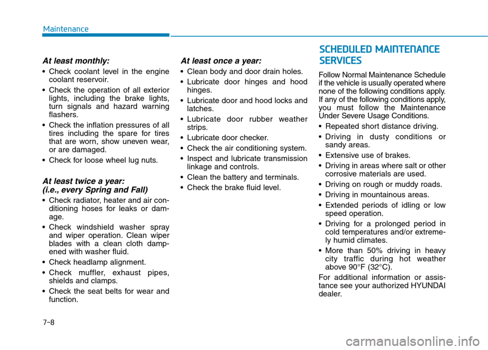 Hyundai Ioniq Hybrid 2020 Owners Manual 7-8
Maintenance
At least monthly:
Check coolant level in the engine
coolant reservoir.
Check the operation of all exterior
lights, including the brake lights,
turn signals and hazard warning
flasher Hyundai Ioniq Hybrid 2020 Owners Manual 7-8
Maintenance
At least monthly:
Check coolant level in the engine
coolant reservoir.
Check the operation of all exterior
lights, including the brake lights,
turn signals and hazard warning
flasher