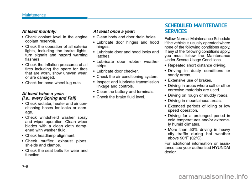 Hyundai Ioniq Hybrid 2020 User Guide 7-8
Maintenance
At least monthly:
 Check coolant level in the engine
coolant reservoir.
 Check the operation of all exterior
lights, including the brake lights,
turn signals and hazard warning
flasher