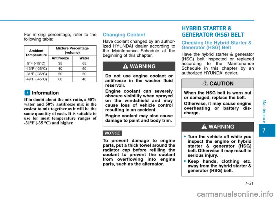 Hyundai Ioniq Hybrid 2020  Owners Manual 7-21
7
Maintenance
For mixing percentage, refer to the
following table:
Information
If in doubt about the mix ratio, a 50%
water and 50% antifreeze mix is the
easiest to mix together as it will be the