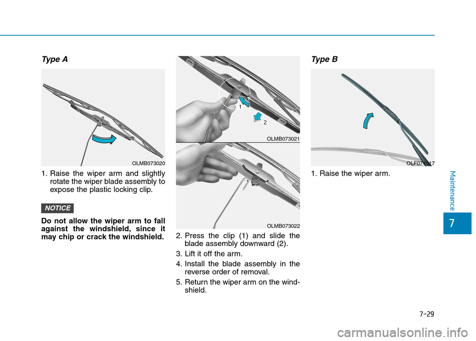 Hyundai Ioniq Hybrid 2020  Owners Manual 7-29
7
Maintenance
Type A
1. Raise the wiper arm and slightly
rotate the wiper blade assembly to
expose the plastic locking clip.
Do not allow the wiper arm to fall
against the windshield, since it
ma