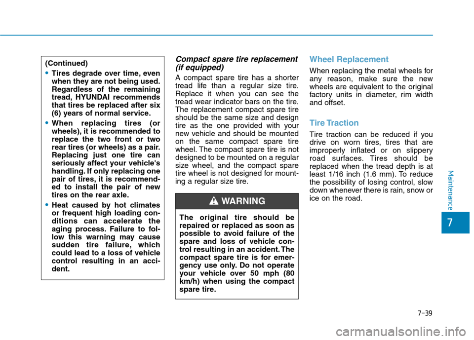 Hyundai Ioniq Hybrid 2020  Owners Manual 7-39
7
Maintenance
Compact spare tire replacement
(if equipped)
A compact spare tire has a shorter
tread life than a regular size tire.
Replace it when you can see the
tread wear indicator bars on the