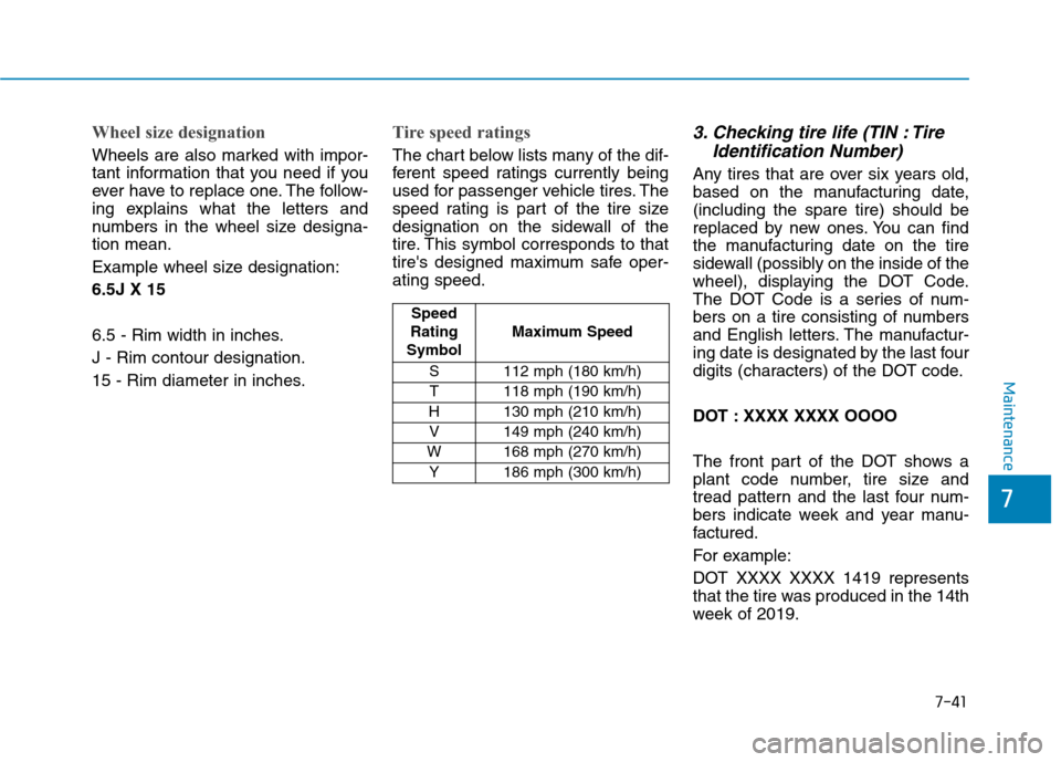 Hyundai Ioniq Hybrid 2020  Owners Manual 7-41
7
Maintenance
Wheel size designation 
Wheels are also marked with impor-
tant information that you need if you
ever have to replace one. The follow-
ing explains what the letters and
numbers in t