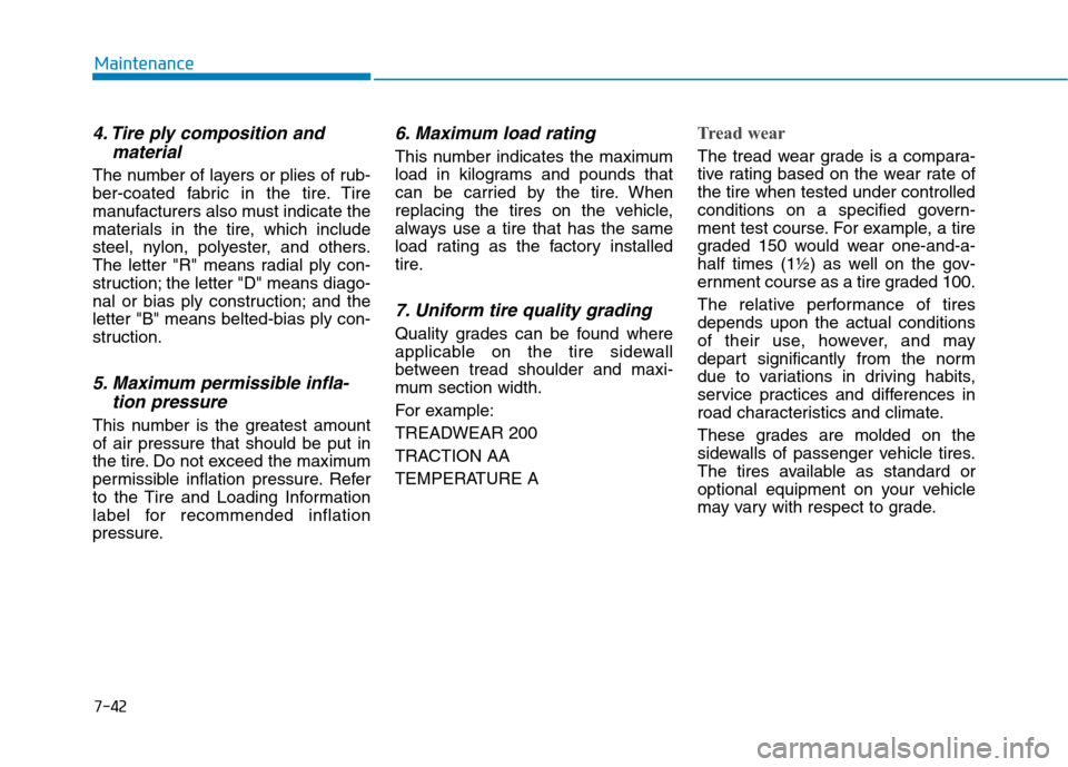Hyundai Ioniq Hybrid 2020  Owners Manual 7-42
Maintenance
4. Tire ply composition and
material
The number of layers or plies of rub-
ber-coated fabric in the tire. Tire
manufacturers also must indicate the
materials in the tire, which includ