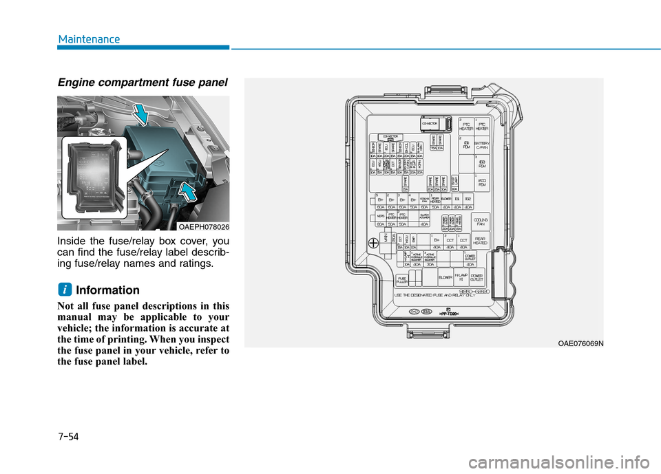 Hyundai Ioniq Hybrid 2020  Owners Manual 7-54
Maintenance
Engine compartment fuse panel
Inside the fuse/relay box cover, you
can find the fuse/relay label describ-
ing fuse/relay names and ratings.
Information 
Not all fuse panel description