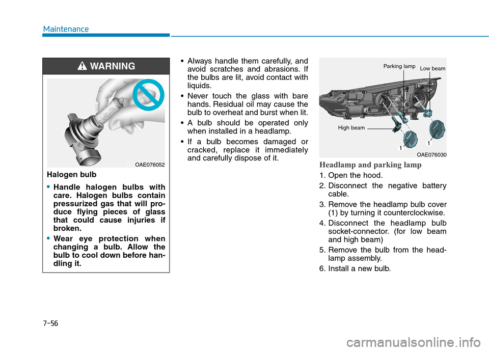 Hyundai Ioniq Hybrid 2020 Owners Guide 7-56
Maintenance
 Always handle them carefully, and
avoid scratches and abrasions. If
the bulbs are lit, avoid contact with
liquids.
 Never touch the glass with bare
hands. Residual oil may cause the
