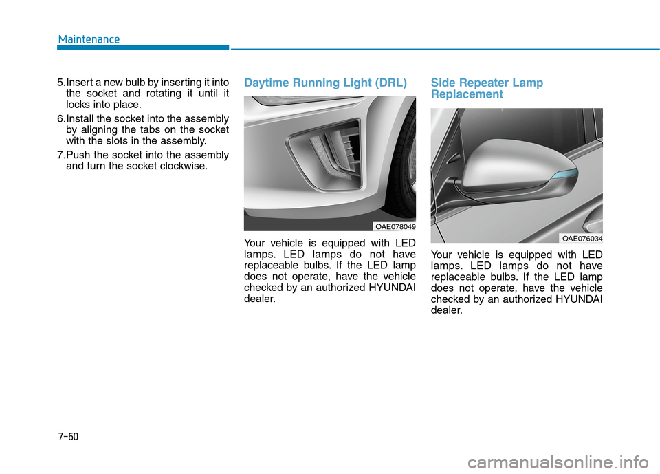 Hyundai Ioniq Hybrid 2020  Owners Manual 7-60
Maintenance
5.Insert a new bulb by inserting it into
the socket and rotating it until it
locks into place.
6.Install the socket into the assembly
by aligning the tabs on the socket
with the slots