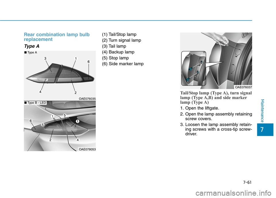 Hyundai Ioniq Hybrid 2020  Owners Manual 7-61
7
Maintenance
Rear combination lamp bulb
replacement
Type A
(1) Tail/Stop lamp
(2) Turn signal lamp
(3) Tail lamp
(4) Backup lamp
(5) Stop lamp
(6) Side marker lamp
Tail/Stop lamp (Type A), turn 
