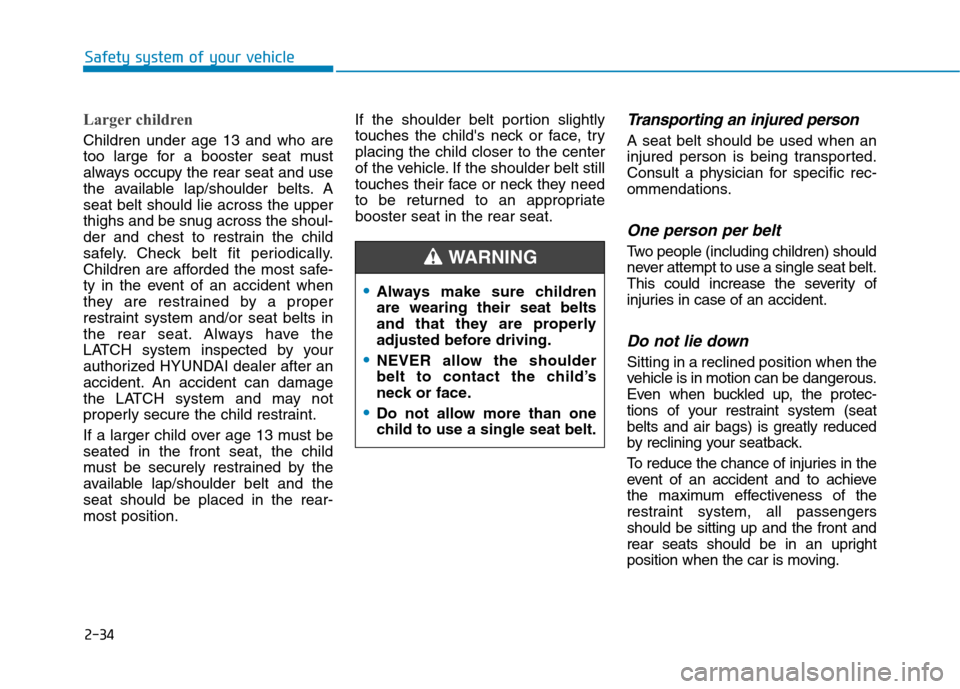 Hyundai Ioniq Hybrid 2020  Owners Manual 2-34
Safety system of your vehicle
Larger children 
Children under age 13 and who are
too large for a booster seat must
always occupy the rear seat and use
the available lap/shoulder belts. A
seat bel