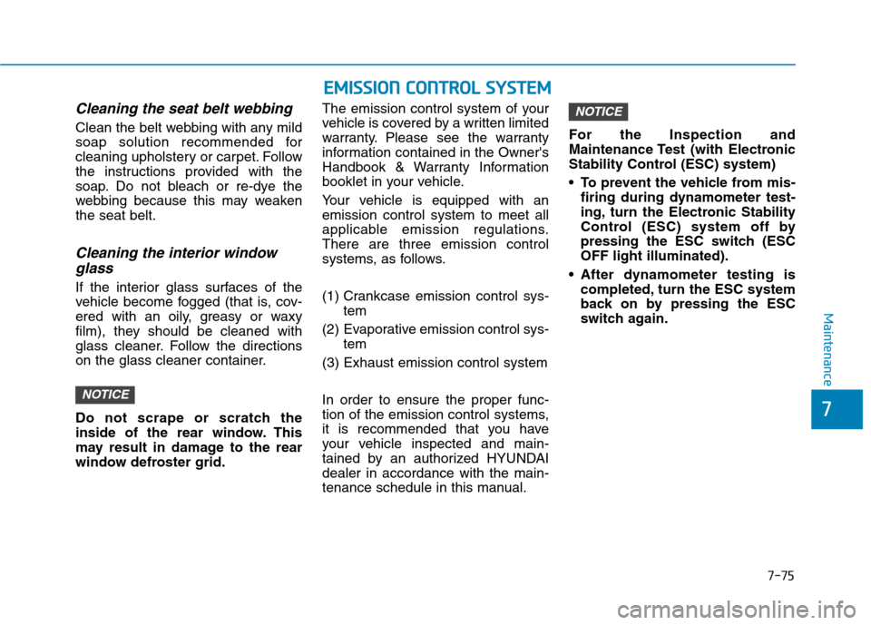 Hyundai Ioniq Hybrid 2020  Owners Manual 7-75
7
Maintenance
Cleaning the seat belt webbing 
Clean the belt webbing with any mild
soap solution recommended for
cleaning upholstery or carpet. Follow
the instructions provided with the
soap. Do 