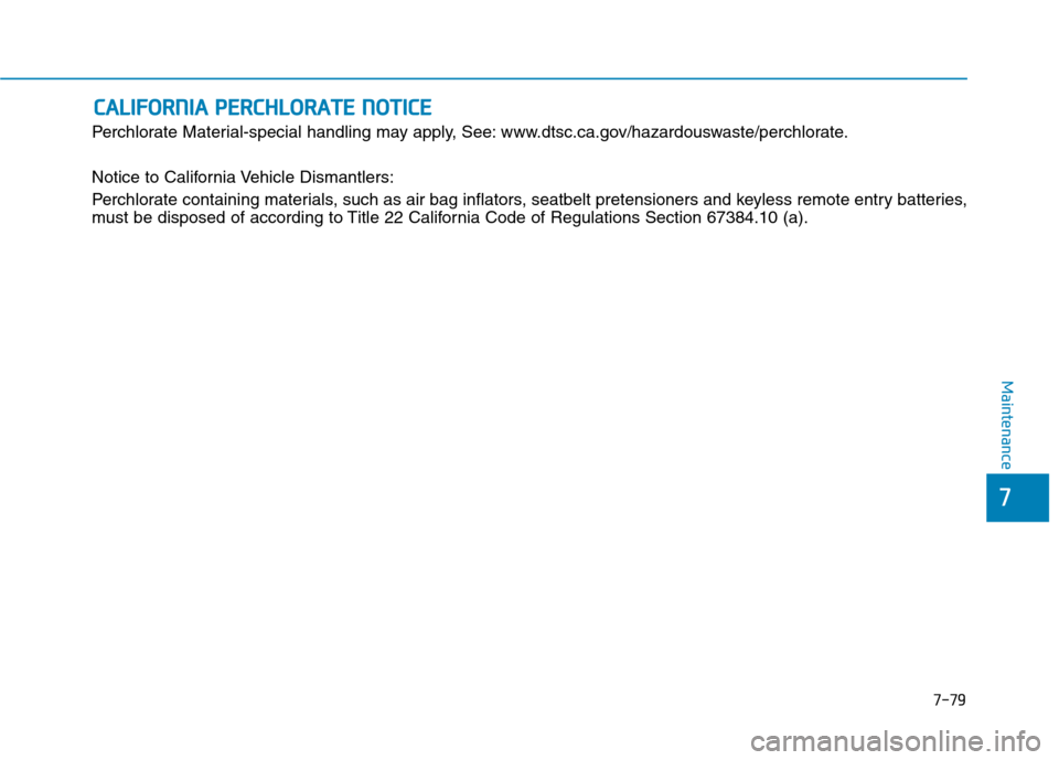 Hyundai Ioniq Hybrid 2020  Owners Manual 7-79
7
Maintenance
C CA
AL
LI
IF
FO
OR
RN
NI
IA
A 
 P
PE
ER
RC
CH
HL
LO
OR
RA
AT
TE
E 
 N
NO
OT
TI
IC
CE
E
Perchlorate Material-special handling may apply, See: www.dtsc.ca.gov/hazardouswaste/perchlor