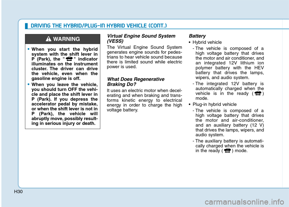 Hyundai Ioniq Hybrid 2020  Owners Manual H30
D DR
RI
IV
VI
IN
NG
G 
 T
TH
HE
E 
 H
HY
YB
BR
RI
ID
D/
/P
PL
LU
UG
G-
-I
IN
N 
 H
HY
YB
BR
RI
ID
D 
 V
VE
EH
HI
IC
CL
LE
E 
 (
(C
CO
ON
NT
T.
.)
)
Virtual Engine Sound System
(VESS)
The Virtual E