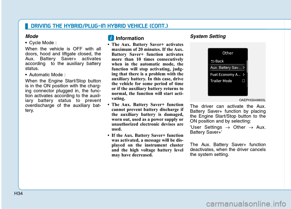 Hyundai Ioniq Hybrid 2020  Owners Manual H34
D DR
RI
IV
VI
IN
NG
G 
 T
TH
HE
E 
 H
HY
YB
BR
RI
ID
D/
/P
PL
LU
UG
G-
-I
IN
N 
 H
HY
YB
BR
RI
ID
D 
 V
VE
EH
HI
IC
CL
LE
E 
 (
(C
CO
ON
NT
T.
.)
)
Mode
 Cycle Mode :
When the vehicle is OFF with 