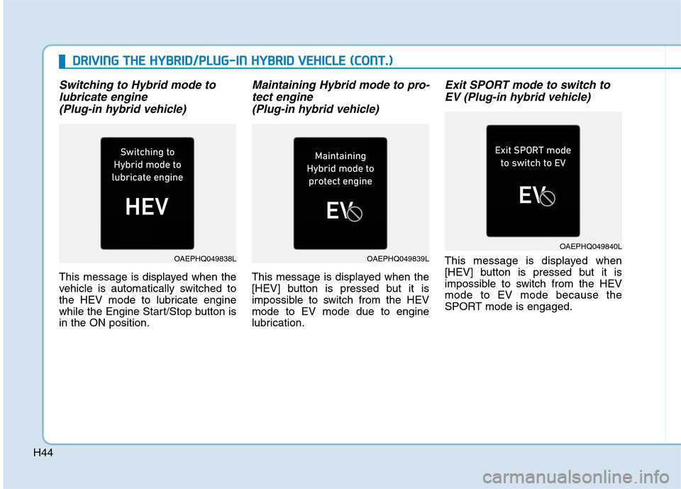 Hyundai Ioniq Hybrid 2020  Owners Manual H44
D DR
RI
IV
VI
IN
NG
G 
 T
TH
HE
E 
 H
HY
YB
BR
RI
ID
D/
/P
PL
LU
UG
G-
-I
IN
N 
 H
HY
YB
BR
RI
ID
D 
 V
VE
EH
HI
IC
CL
LE
E 
 (
(C
CO
ON
NT
T.
.)
)
Switching to Hybrid mode to
lubricate engine 
(P