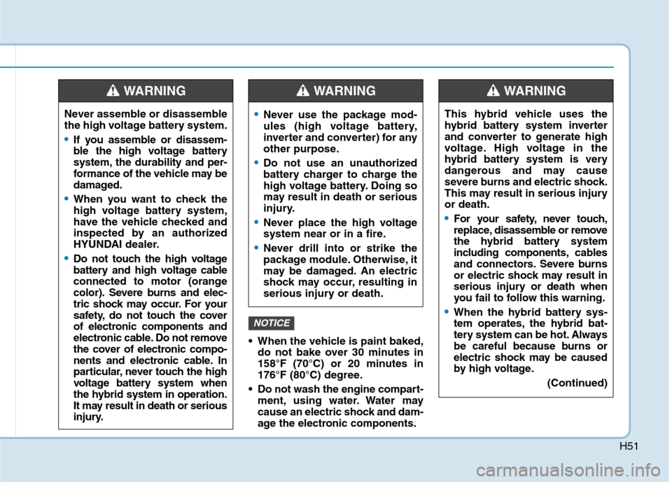 Hyundai Ioniq Hybrid 2020 Owners Manual H51
When the vehicle is paint baked,
do not bake over 30 minutes in
158°F (70°C) or 20 minutes in
176°F (80°C) degree.
Do not wash the engine compart-
ment, using water. Water may
cause an elect Hyundai Ioniq Hybrid 2020 Owners Manual H51
When the vehicle is paint baked,
do not bake over 30 minutes in
158°F (70°C) or 20 minutes in
176°F (80°C) degree.
Do not wash the engine compart-
ment, using water. Water may
cause an elect