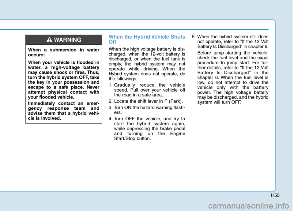 Hyundai Ioniq Hybrid 2020 Owners Manual H55
When the Hybrid Vehicle Shuts
Off
When the high voltage battery is dis-
charged, when the 12-volt battery is
discharged, or when the fuel tank is
empty, the hybrid system may not
operate while dri Hyundai Ioniq Hybrid 2020 Owners Manual H55
When the Hybrid Vehicle Shuts
Off
When the high voltage battery is dis-
charged, when the 12-volt battery is
discharged, or when the fuel tank is
empty, the hybrid system may not
operate while dri