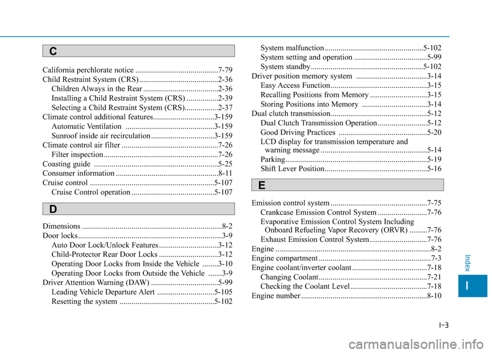 Hyundai Ioniq Hybrid 2020  Owners Manual I-3
California perchlorate notice ..........................................7-79
Child Restraint System (CRS) ........................................2-36
Children Always in the Rear .................