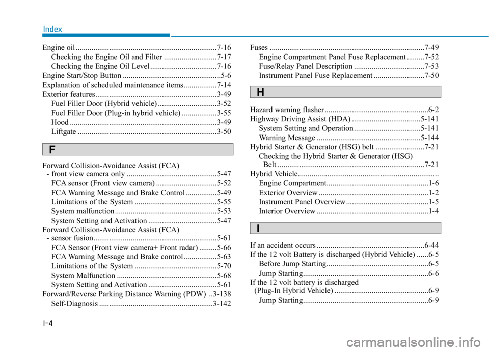 Hyundai Ioniq Hybrid 2020  Owners Manual I-4
Engine oil ........................................................................7-16
Checking the Engine Oil and Filter ...........................7-17
Checking the Engine Oil Level ...........