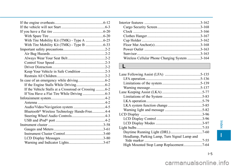 Hyundai Ioniq Hybrid 2020 Owners Guide I-5
If the engine overheats ....................................................6-12
If the vehicle will not Start ...............................................6-3
If you have a flat tire ..........