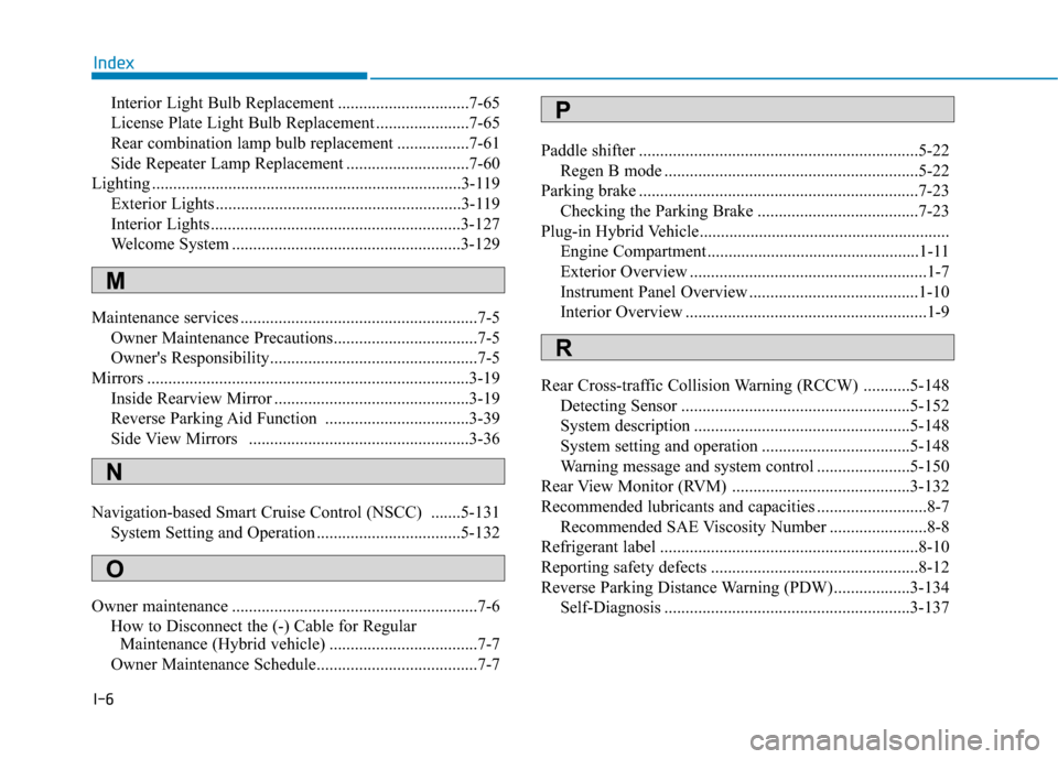 Hyundai Ioniq Hybrid 2020  Owners Manual I-6
Interior Light Bulb Replacement ...............................7-65
License Plate Light Bulb Replacement ......................7-65
Rear combination lamp bulb replacement .................7-61
Sid