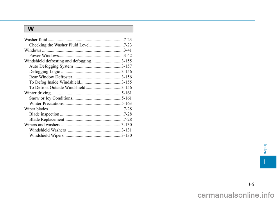 Hyundai Ioniq Hybrid 2020  Owners Manual I-9
Washer fluid ....................................................................7-23
Checking the Washer Fluid Level ..............................7-23
Windows ...................................