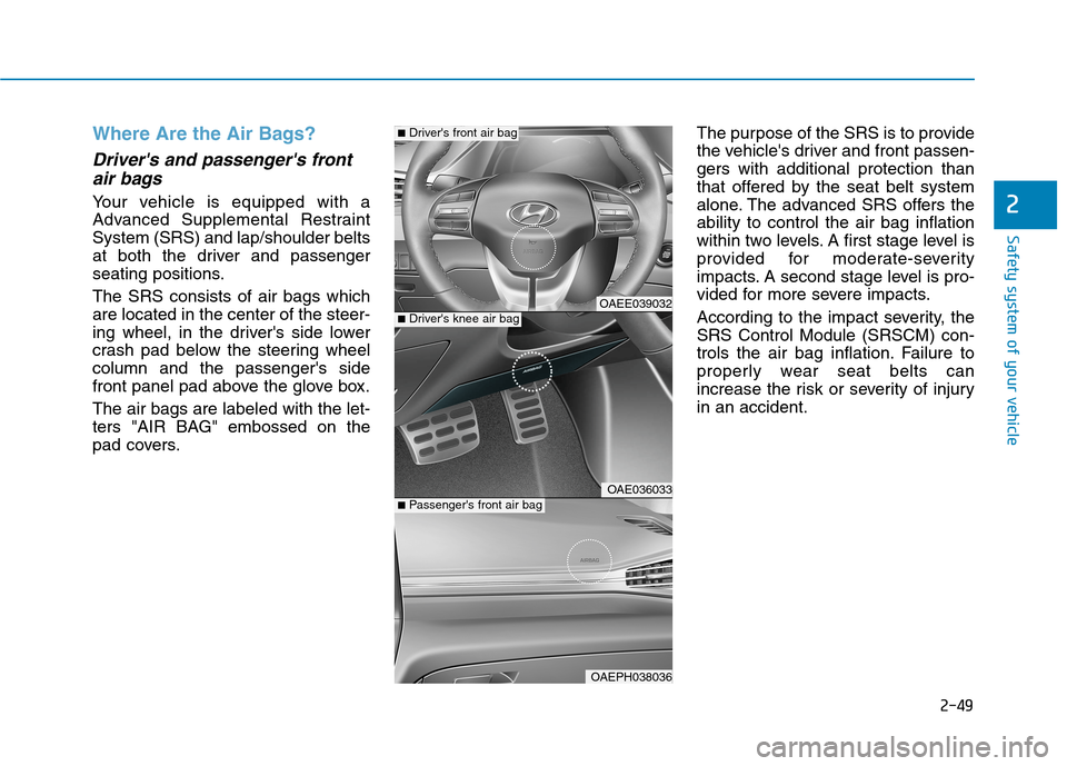 Hyundai Ioniq Hybrid 2020  Owners Manual 2-49
Safety system of your vehicle
2
Where Are the Air Bags? 
Drivers and passengers front
air bags 
Your vehicle is equipped with a
Advanced Supplemental Restraint
System (SRS) and lap/shoulder bel