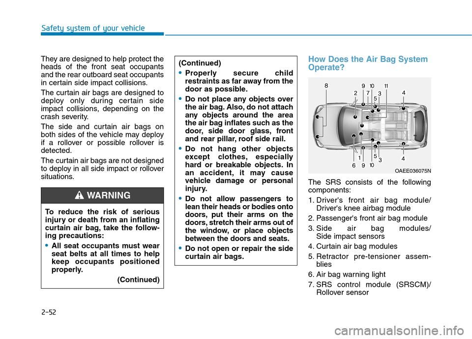 Hyundai Ioniq Hybrid 2020 Owners Manual 2-52
Safety system of your vehicle
They are designed to help protect the
heads of the front seat occupants
and the rear outboard seat occupants
in certain side impact collisions.
The curtain air bags Hyundai Ioniq Hybrid 2020 Owners Manual 2-52
Safety system of your vehicle
They are designed to help protect the
heads of the front seat occupants
and the rear outboard seat occupants
in certain side impact collisions.
The curtain air bags