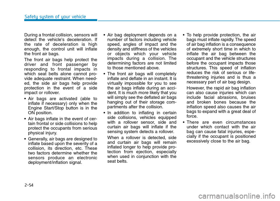 Hyundai Ioniq Hybrid 2020  Owners Manual 2-54
Safety system of your vehicle
During a frontal collision, sensors will
detect the vehicles deceleration. If
the rate of deceleration is high
enough, the control unit will inflate
the front air b