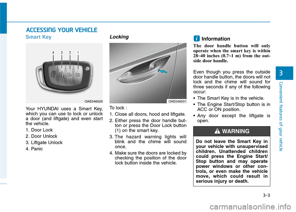 Hyundai Ioniq Hybrid 2020  Owners Manual 3-3
Convenient features of your vehicle
Smart Key  
Your HYUNDAI uses a Smart Key,
which you can use to lock or unlock
a door (and liftgate) and even start
the vehicle.
1. Door Lock 
2. Door Unlock
3.