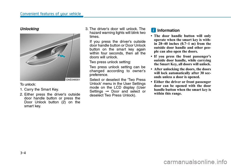 Hyundai Ioniq Hybrid 2020 Owners Manual 3-4
Convenient features of your vehicle
Unlocking
To unlock:
1. Carry the Smart Key.
2. Either press the drivers outside
door handle button or press the
Door Unlock button (2) on the
smart key.3. The Hyundai Ioniq Hybrid 2020 Owners Manual 3-4
Convenient features of your vehicle
Unlocking
To unlock:
1. Carry the Smart Key.
2. Either press the drivers outside
door handle button or press the
Door Unlock button (2) on the
smart key.3. The