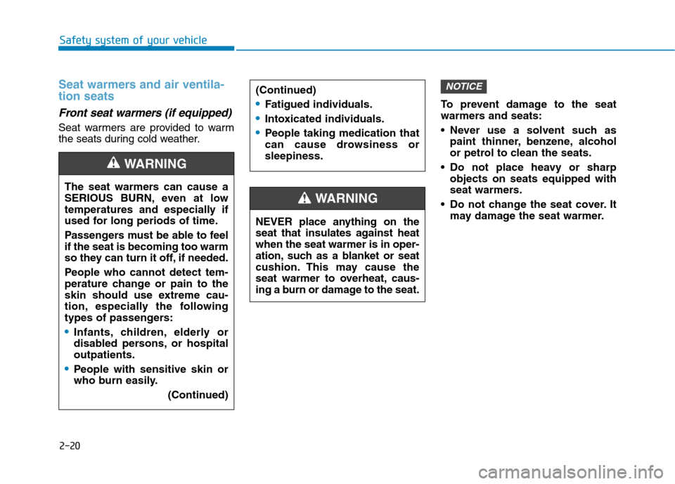 Hyundai Ioniq Hybrid 2020 Owners Manual - RHD (UK, Australia) 2-20
Safety system of your vehicle
Seat warmers and air ventila-
tion seats
Front seat warmers (if equipped)
Seat warmers are provided to warm
the seats during cold weather.To prevent damage to the s Hyundai Ioniq Hybrid 2020 Owners Manual - RHD (UK, Australia) 2-20
Safety system of your vehicle
Seat warmers and air ventila-
tion seats
Front seat warmers (if equipped)
Seat warmers are provided to warm
the seats during cold weather.To prevent damage to the s
