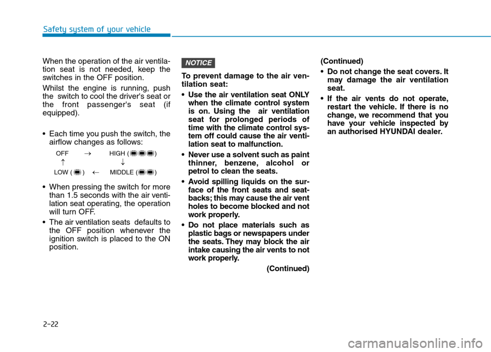 Hyundai Ioniq Hybrid 2020 Owners Manual - RHD (UK, Australia) 2-22
Safety system of your vehicle
When the operation of the air ventila-
tion seat is not needed, keep the
switches in the OFF position.
Whilst the engine is running, push
the switch to cool the dri Hyundai Ioniq Hybrid 2020 Owners Manual - RHD (UK, Australia) 2-22
Safety system of your vehicle
When the operation of the air ventila-
tion seat is not needed, keep the
switches in the OFF position.
Whilst the engine is running, push
the switch to cool the dri