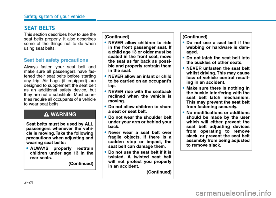 Hyundai Ioniq Hybrid 2020 Owners Manual - RHD (UK, Australia) 2-24
Safety system of your vehicle
This section describes how to use the
seat belts properly. It also describes
some of the things not to do when
using seat belts.
Seat belt safety precautions
Always Hyundai Ioniq Hybrid 2020 Owners Manual - RHD (UK, Australia) 2-24
Safety system of your vehicle
This section describes how to use the
seat belts properly. It also describes
some of the things not to do when
using seat belts.
Seat belt safety precautions
Always