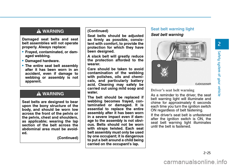 Hyundai Ioniq Hybrid 2020 Owners Manual - RHD (UK, Australia) 2-25
Safety system of your vehicle
2
Seat belt warning light
Seat belt warning
Driver’s seat belt warning
As a reminder to the driver, the seat
belt warning light will illuminate and
chime for app Hyundai Ioniq Hybrid 2020 Owners Manual - RHD (UK, Australia) 2-25
Safety system of your vehicle
2
Seat belt warning light
Seat belt warning
Driver’s seat belt warning
As a reminder to the driver, the seat
belt warning light will illuminate and
chime for app