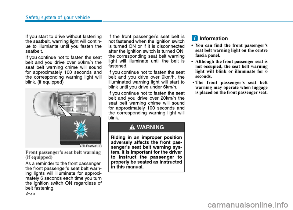 Hyundai Ioniq Hybrid 2020 Owners Manual - RHD (UK, Australia) 2-26
Safety system of your vehicle
If you start to drive without fastening
the seatbelt, warning light will contin-
ue to illumiante until you fasten the
seatbelt.
If you continue not to fasten the se Hyundai Ioniq Hybrid 2020 Owners Manual - RHD (UK, Australia) 2-26
Safety system of your vehicle
If you start to drive without fastening
the seatbelt, warning light will contin-
ue to illumiante until you fasten the
seatbelt.
If you continue not to fasten the se
