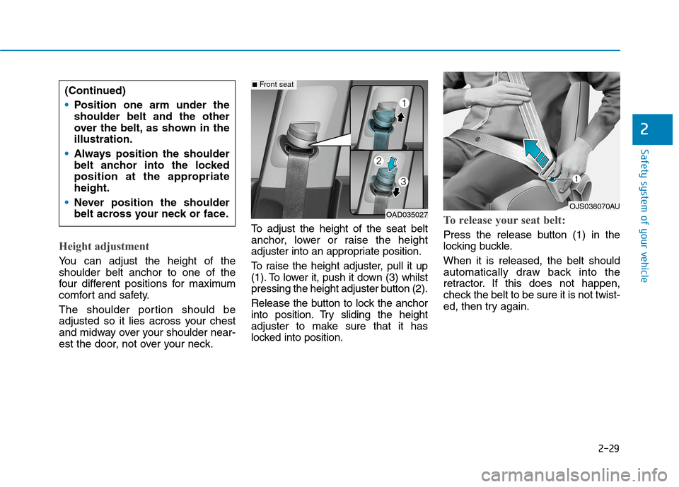 Hyundai Ioniq Hybrid 2020 Owners Manual - RHD (UK, Australia) 2-29
Safety system of your vehicle
2
Height adjustment
You can adjust the height of the
shoulder belt anchor to one of the
four different positions for maximum
comfort and safety.
The shoulder portio Hyundai Ioniq Hybrid 2020 Owners Manual - RHD (UK, Australia) 2-29
Safety system of your vehicle
2
Height adjustment
You can adjust the height of the
shoulder belt anchor to one of the
four different positions for maximum
comfort and safety.
The shoulder portio