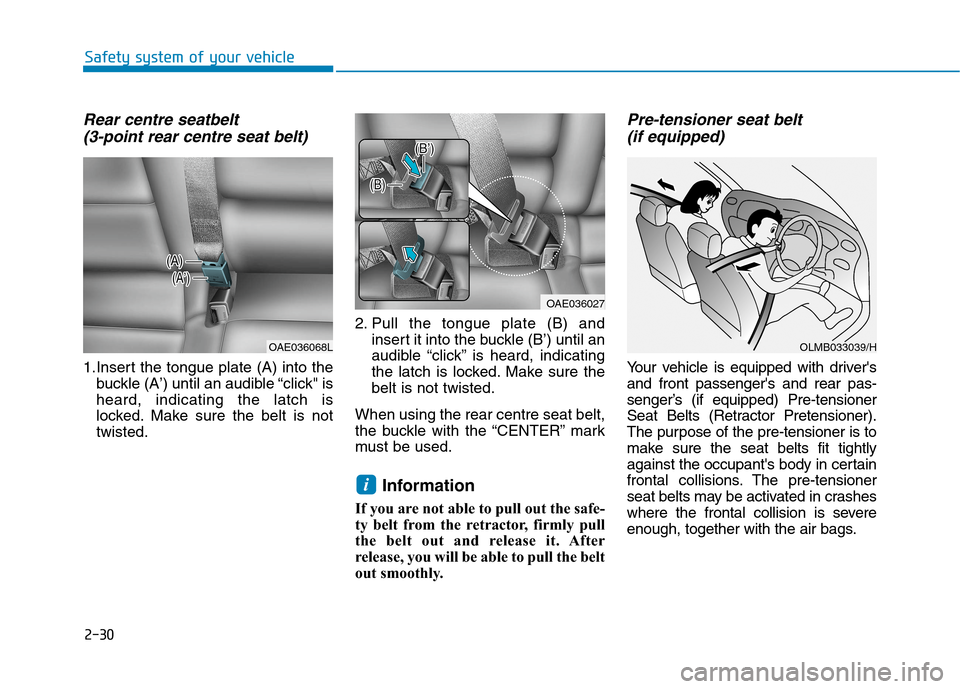 Hyundai Ioniq Hybrid 2020 Owners Manual - RHD (UK, Australia) 2-30
Safety system of your vehicle
Rear centre seatbelt
(3-point rear centre seat belt)
1.Insert the tongue plate (A) into the
buckle (A’) until an audible “click" is
heard, indicating the lat Hyundai Ioniq Hybrid 2020 Owners Manual - RHD (UK, Australia) 2-30
Safety system of your vehicle
Rear centre seatbelt
(3-point rear centre seat belt)
1.Insert the tongue plate (A) into the
buckle (A’) until an audible “click" is
heard, indicating the lat