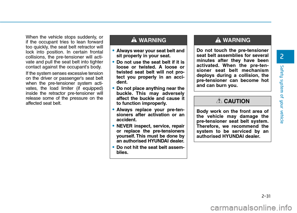 Hyundai Ioniq Hybrid 2020 Owners Manual - RHD (UK, Australia) 2-31
Safety system of your vehicle
2
When the vehicle stops suddenly, or
if the occupant tries to lean forward
too quickly, the seat belt retractor will
lock into position. In certain frontal
collisio Hyundai Ioniq Hybrid 2020 Owners Manual - RHD (UK, Australia) 2-31
Safety system of your vehicle
2
When the vehicle stops suddenly, or
if the occupant tries to lean forward
too quickly, the seat belt retractor will
lock into position. In certain frontal
collisio