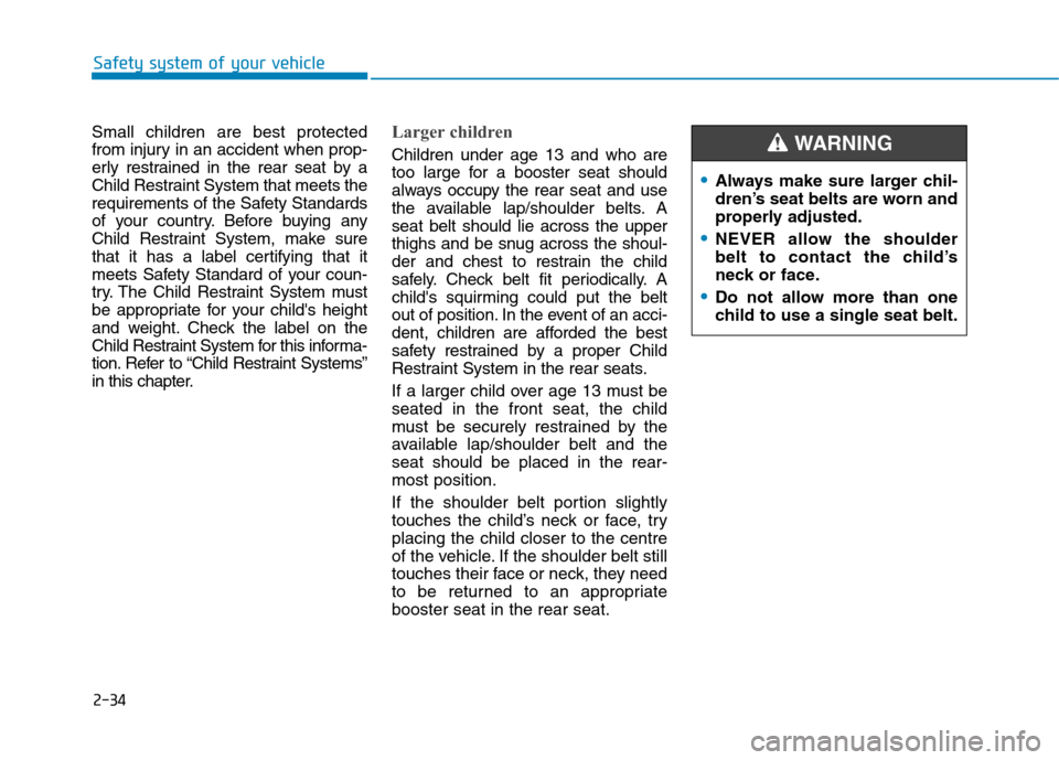 Hyundai Ioniq Hybrid 2020 Owners Manual - RHD (UK, Australia) 2-34
Safety system of your vehicle
Small children are best protected
from injury in an accident when prop-
erly restrained in the rear seat by a
Child Restraint System that meets the
requirements of t Hyundai Ioniq Hybrid 2020 Owners Manual - RHD (UK, Australia) 2-34
Safety system of your vehicle
Small children are best protected
from injury in an accident when prop-
erly restrained in the rear seat by a
Child Restraint System that meets the
requirements of t