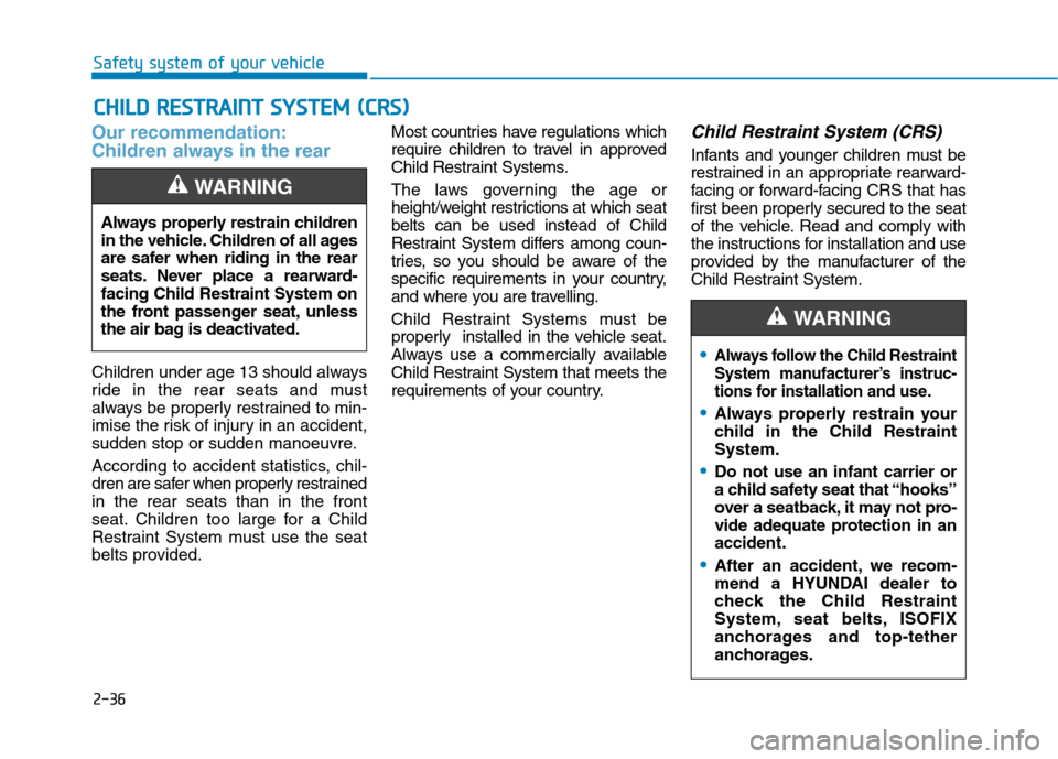 Hyundai Ioniq Hybrid 2020 Owners Manual - RHD (UK, Australia) 2-36
Safety system of your vehicle
Our recommendation:
Children always in the rear
Children under age 13 should always
ride in the rear seats and must
always be properly restrained to min-
imise the Hyundai Ioniq Hybrid 2020 Owners Manual - RHD (UK, Australia) 2-36
Safety system of your vehicle
Our recommendation:
Children always in the rear
Children under age 13 should always
ride in the rear seats and must
always be properly restrained to min-
imise the