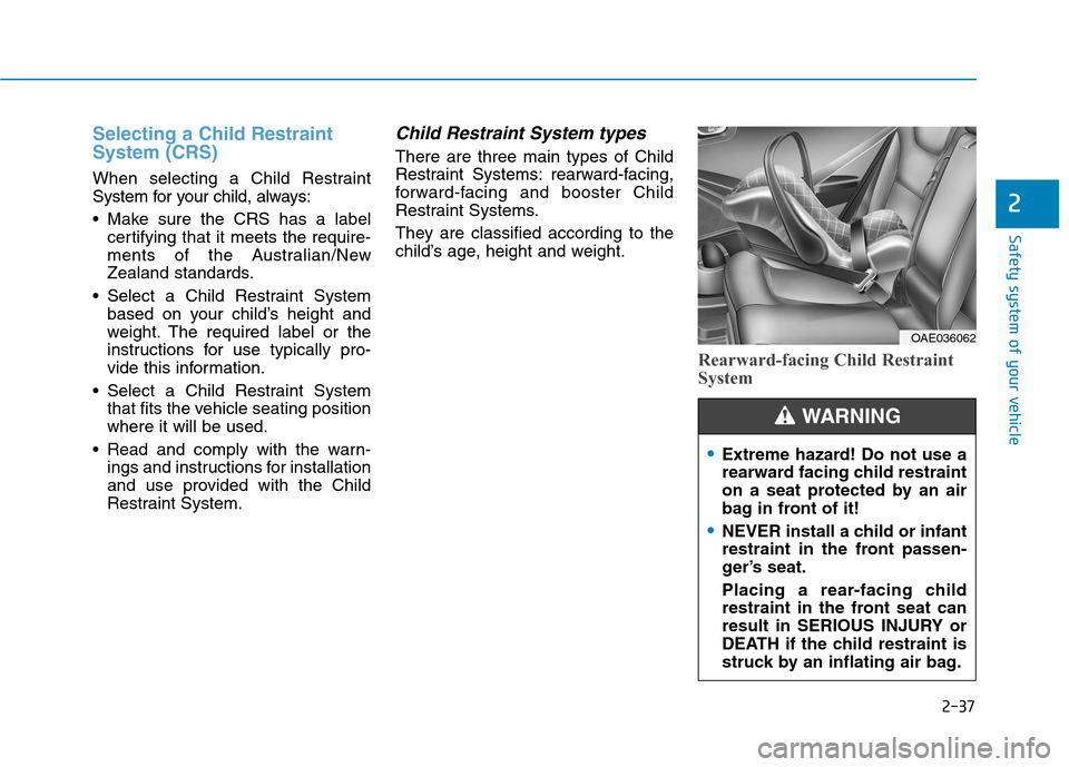 Hyundai Ioniq Hybrid 2020 Owners Manual - RHD (UK, Australia) 2-37
Safety system of your vehicle
2
Selecting a Child Restraint
System (CRS)
When selecting a Child Restraint
System for your child, always:
Make sure the CRS has a label
certifying that it meets t Hyundai Ioniq Hybrid 2020 Owners Manual - RHD (UK, Australia) 2-37
Safety system of your vehicle
2
Selecting a Child Restraint
System (CRS)
When selecting a Child Restraint
System for your child, always:
Make sure the CRS has a label
certifying that it meets t