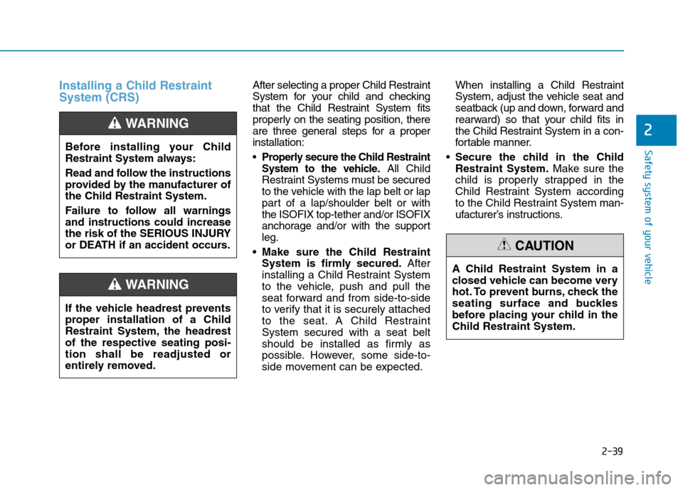 Hyundai Ioniq Hybrid 2020 Owners Manual - RHD (UK, Australia) 2-39
Safety system of your vehicle
2
Installing a Child Restraint
System (CRS)After selecting a proper Child Restraint
System for your child and checking
that the Child Restraint System fits
properly Hyundai Ioniq Hybrid 2020 Owners Manual - RHD (UK, Australia) 2-39
Safety system of your vehicle
2
Installing a Child Restraint
System (CRS)After selecting a proper Child Restraint
System for your child and checking
that the Child Restraint System fits
properly