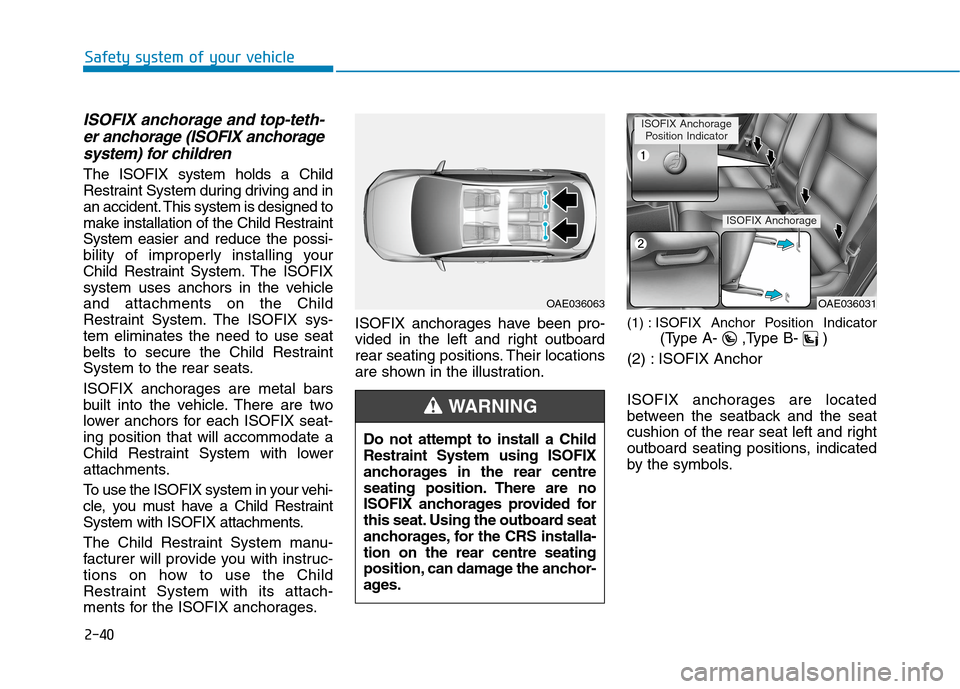 Hyundai Ioniq Hybrid 2020 Owners Manual - RHD (UK, Australia) 2-40
Safety system of your vehicle
ISOFIX anchorage and top-teth-
er anchorage (ISOFIX anchorage
system) for children
The ISOFIX system holds a Child
Restraint System during driving and in
an acciden Hyundai Ioniq Hybrid 2020 Owners Manual - RHD (UK, Australia) 2-40
Safety system of your vehicle
ISOFIX anchorage and top-teth-
er anchorage (ISOFIX anchorage
system) for children
The ISOFIX system holds a Child
Restraint System during driving and in
an acciden