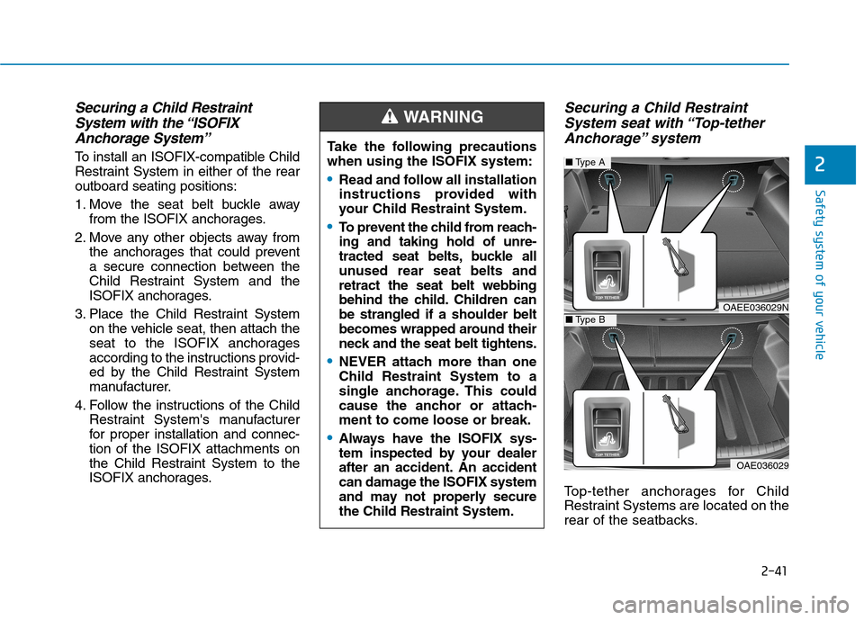 Hyundai Ioniq Hybrid 2020 Owners Manual - RHD (UK, Australia) 2-41
Safety system of your vehicle
2
Securing a Child Restraint
System with the “ISOFIX
Anchorage System”
To install an ISOFIX-compatible Child
Restraint System in either of the rear
outboard seat Hyundai Ioniq Hybrid 2020 Owners Manual - RHD (UK, Australia) 2-41
Safety system of your vehicle
2
Securing a Child Restraint
System with the “ISOFIX
Anchorage System”
To install an ISOFIX-compatible Child
Restraint System in either of the rear
outboard seat